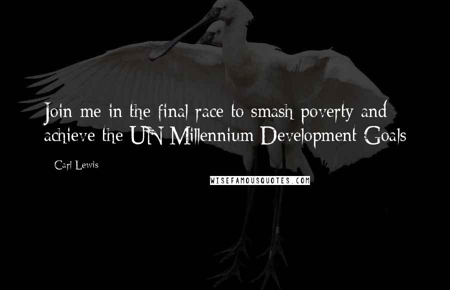 Carl Lewis Quotes: Join me in the final race to smash poverty and achieve the UN Millennium Development Goals