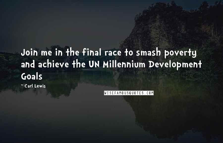 Carl Lewis Quotes: Join me in the final race to smash poverty and achieve the UN Millennium Development Goals