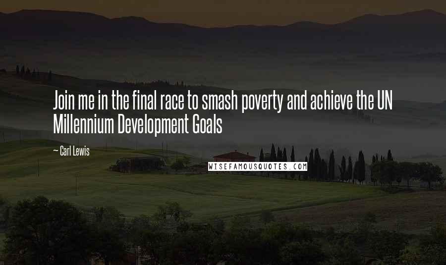 Carl Lewis Quotes: Join me in the final race to smash poverty and achieve the UN Millennium Development Goals