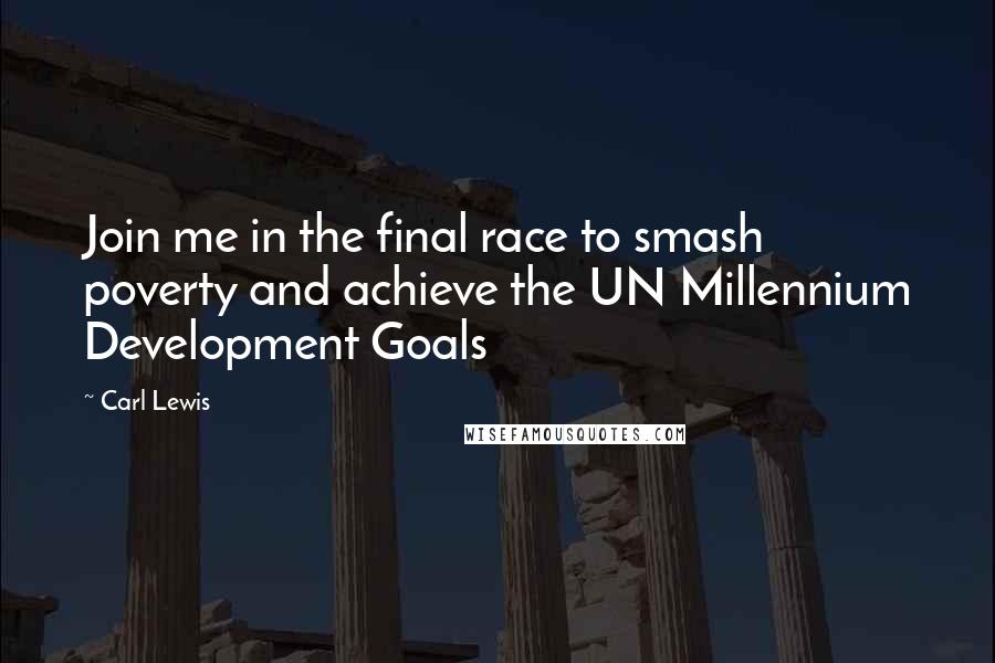 Carl Lewis Quotes: Join me in the final race to smash poverty and achieve the UN Millennium Development Goals