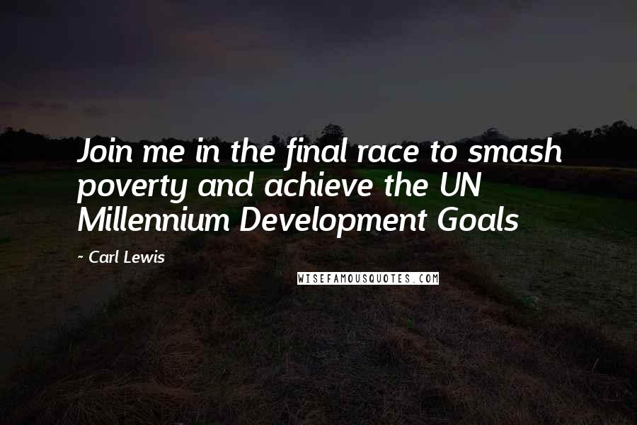 Carl Lewis Quotes: Join me in the final race to smash poverty and achieve the UN Millennium Development Goals