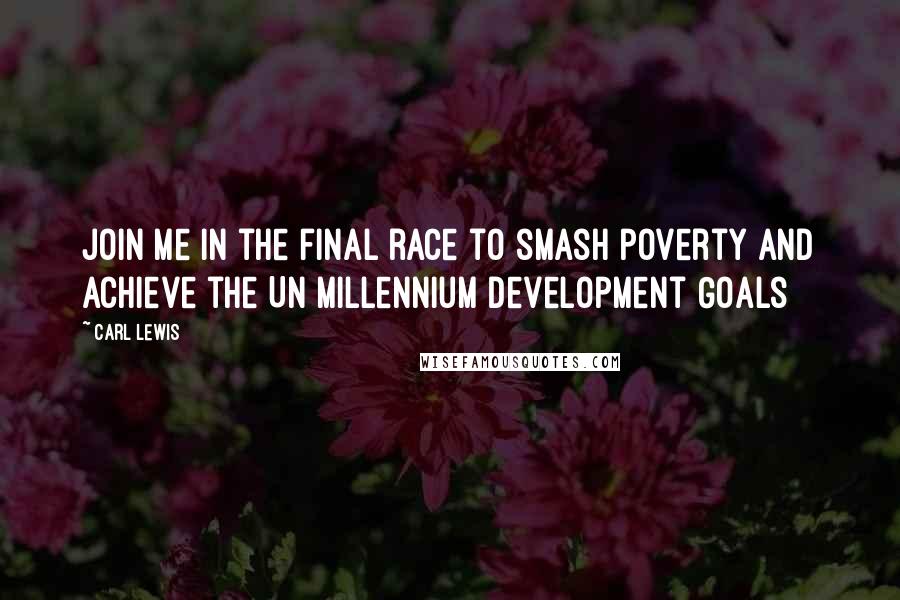 Carl Lewis Quotes: Join me in the final race to smash poverty and achieve the UN Millennium Development Goals