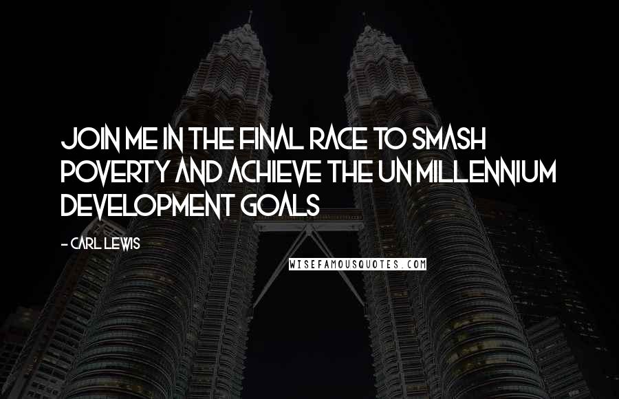 Carl Lewis Quotes: Join me in the final race to smash poverty and achieve the UN Millennium Development Goals