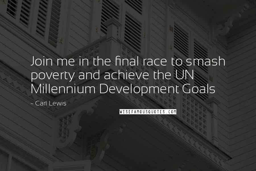 Carl Lewis Quotes: Join me in the final race to smash poverty and achieve the UN Millennium Development Goals