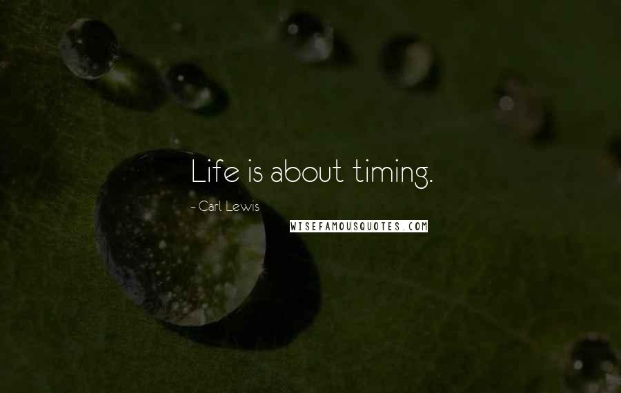 Carl Lewis Quotes: Life is about timing.