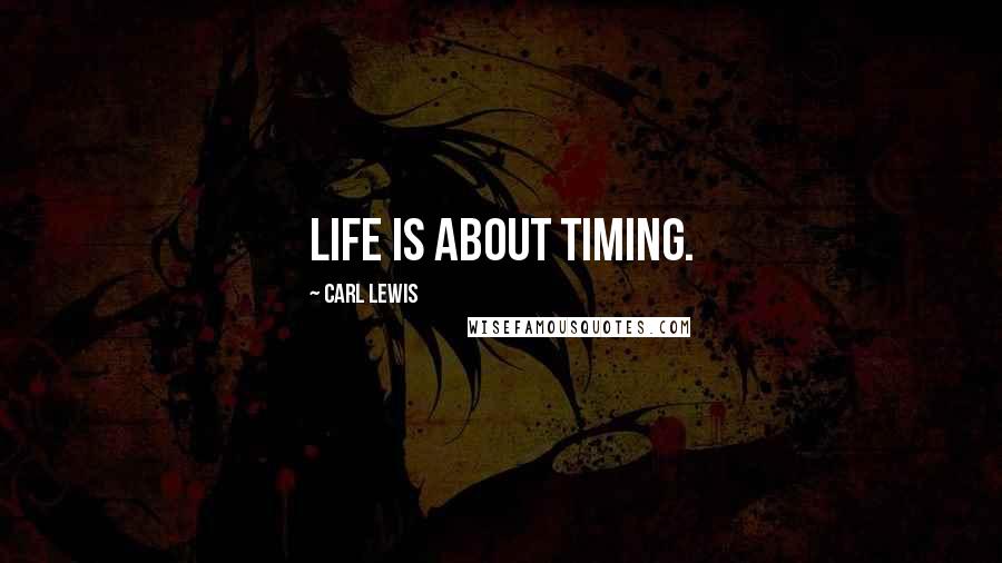 Carl Lewis Quotes: Life is about timing.