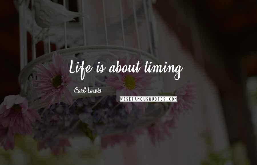 Carl Lewis Quotes: Life is about timing.