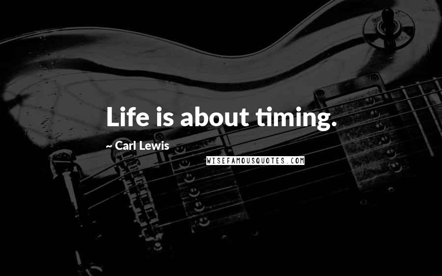 Carl Lewis Quotes: Life is about timing.