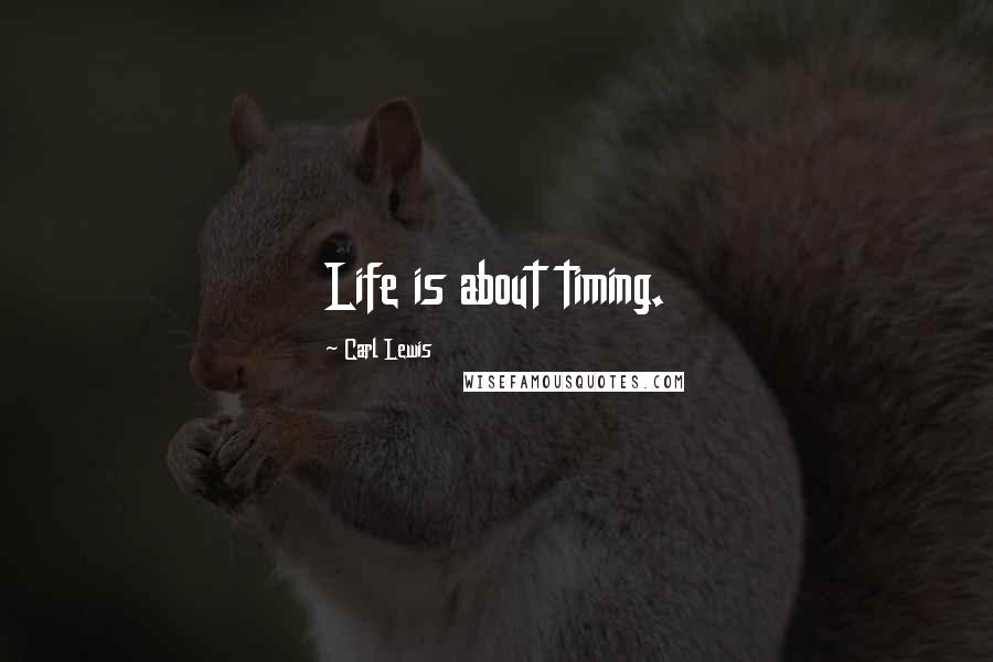 Carl Lewis Quotes: Life is about timing.