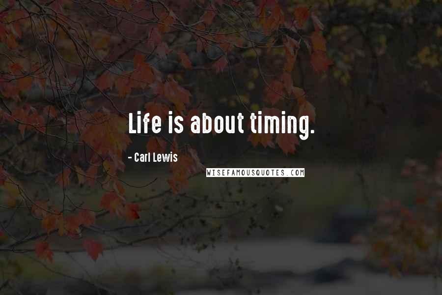 Carl Lewis Quotes: Life is about timing.