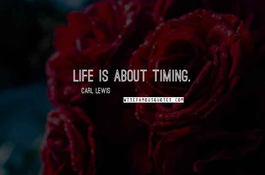 Carl Lewis Quotes: Life is about timing.