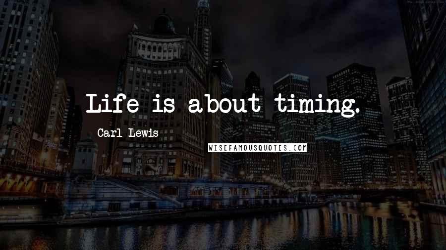 Carl Lewis Quotes: Life is about timing.