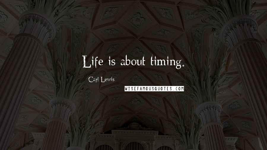 Carl Lewis Quotes: Life is about timing.