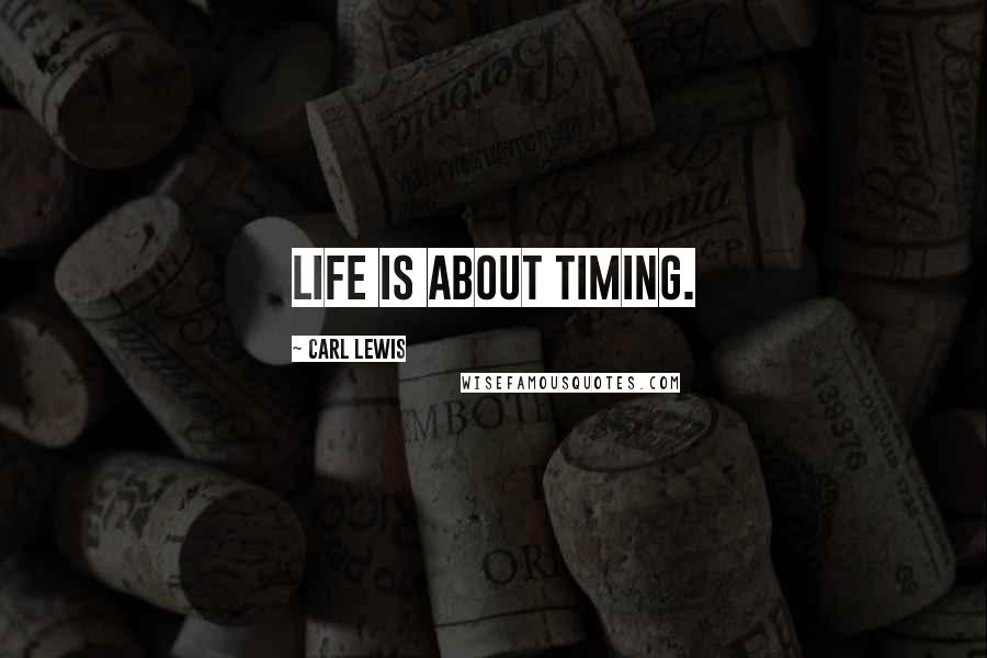Carl Lewis Quotes: Life is about timing.