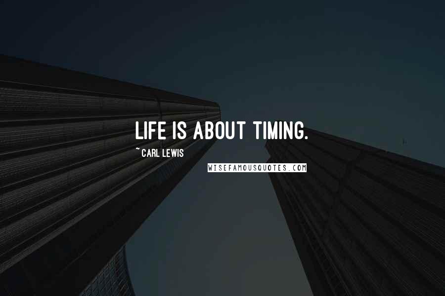 Carl Lewis Quotes: Life is about timing.