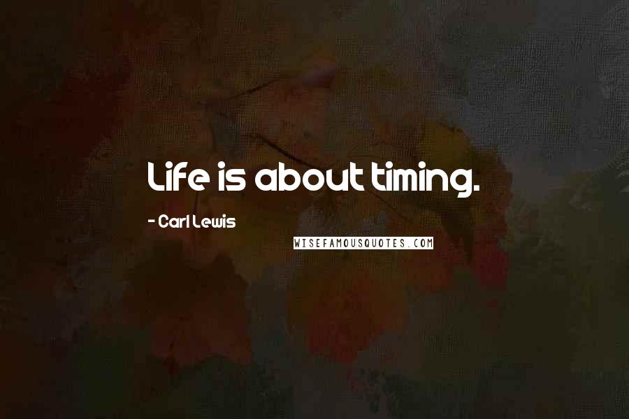 Carl Lewis Quotes: Life is about timing.