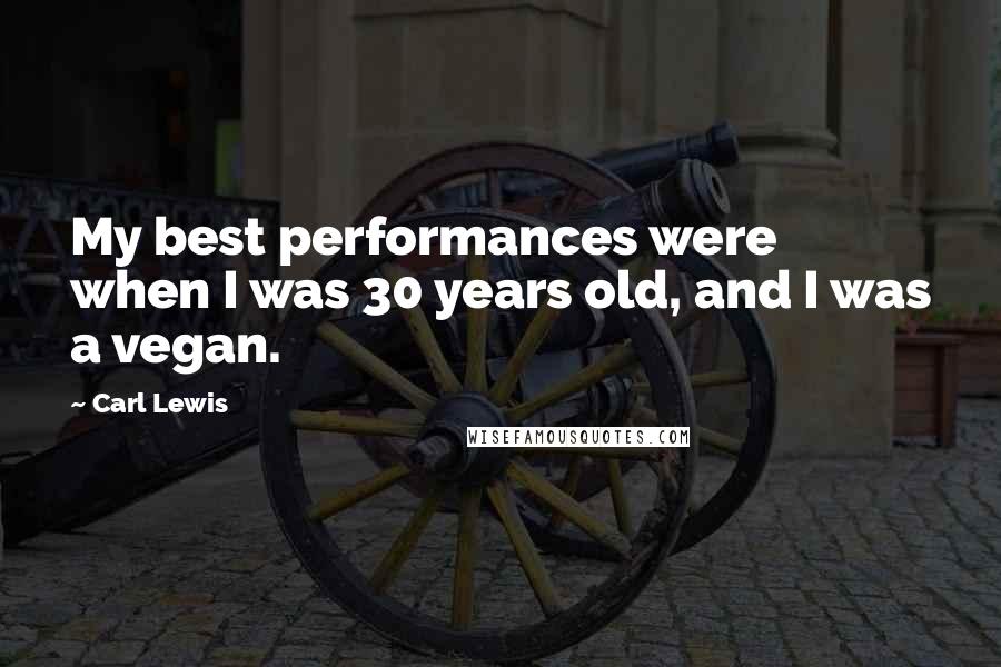 Carl Lewis Quotes: My best performances were when I was 30 years old, and I was a vegan.