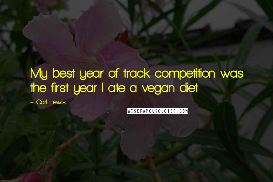 Carl Lewis Quotes: My best year of track competition was the first year I ate a vegan diet.