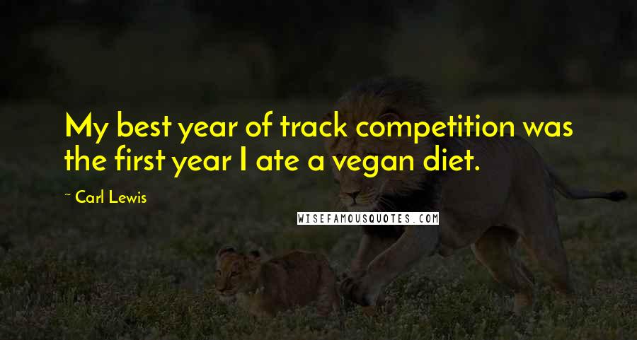 Carl Lewis Quotes: My best year of track competition was the first year I ate a vegan diet.