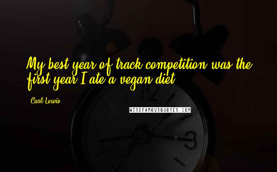 Carl Lewis Quotes: My best year of track competition was the first year I ate a vegan diet.