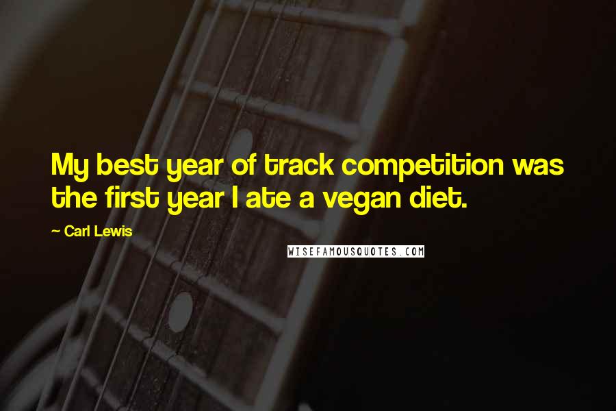 Carl Lewis Quotes: My best year of track competition was the first year I ate a vegan diet.