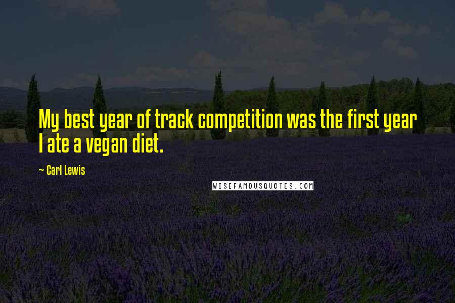 Carl Lewis Quotes: My best year of track competition was the first year I ate a vegan diet.