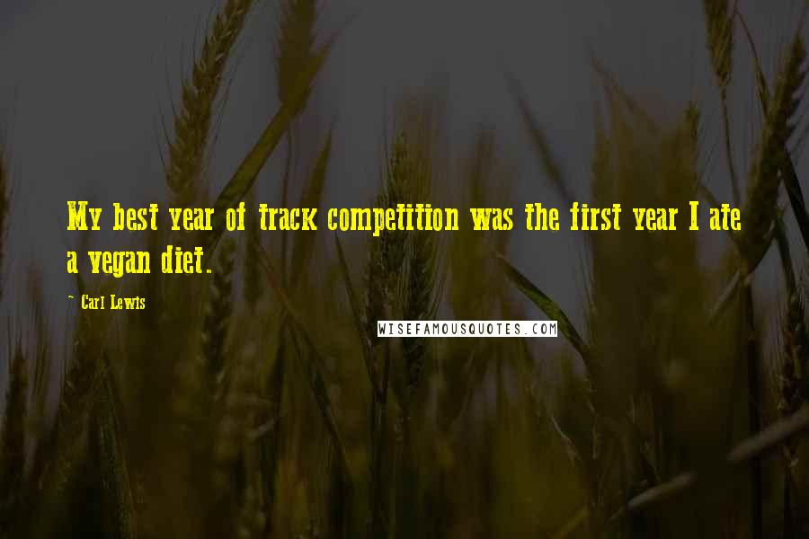 Carl Lewis Quotes: My best year of track competition was the first year I ate a vegan diet.