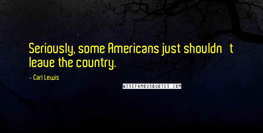 Carl Lewis Quotes: Seriously, some Americans just shouldn't leave the country.