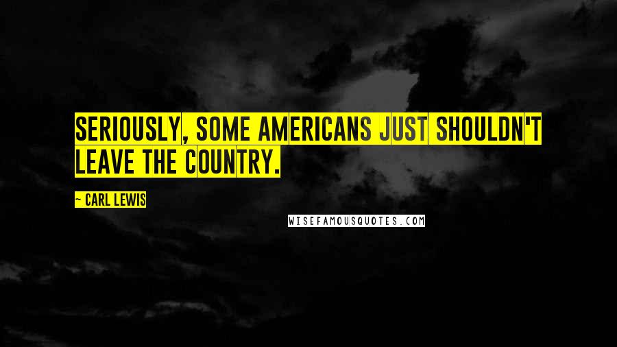 Carl Lewis Quotes: Seriously, some Americans just shouldn't leave the country.