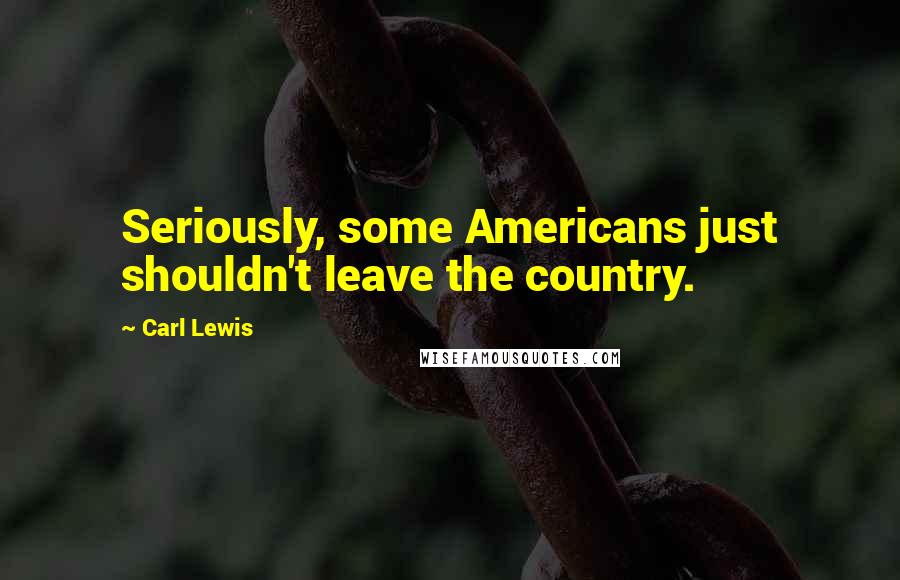 Carl Lewis Quotes: Seriously, some Americans just shouldn't leave the country.