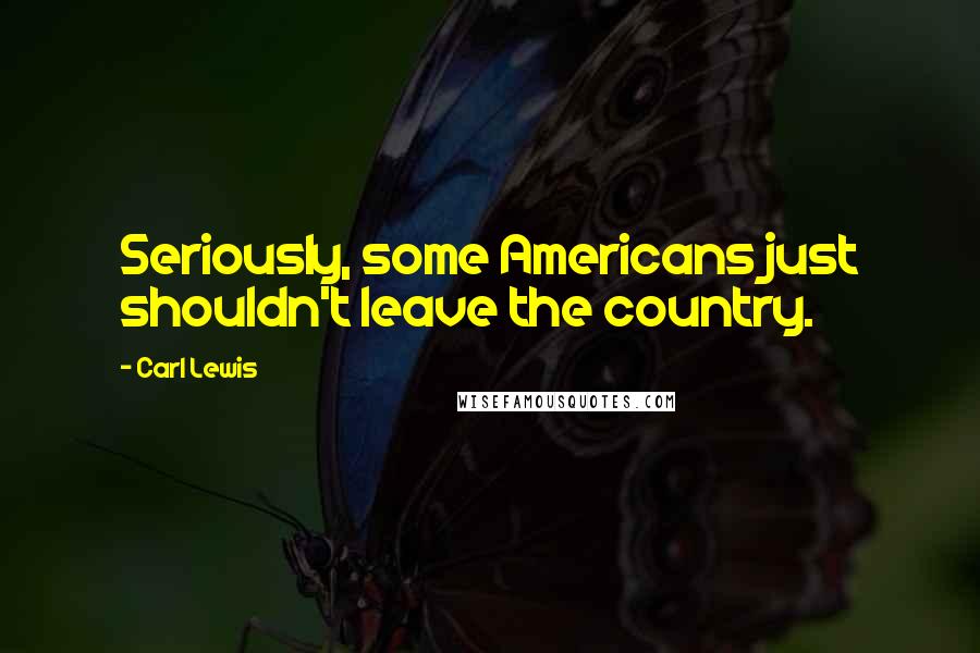 Carl Lewis Quotes: Seriously, some Americans just shouldn't leave the country.