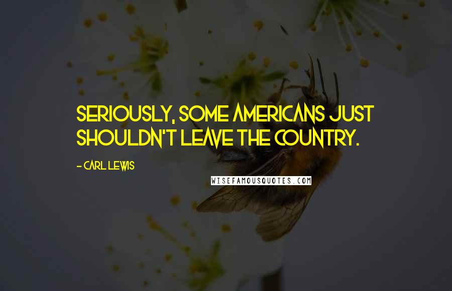 Carl Lewis Quotes: Seriously, some Americans just shouldn't leave the country.