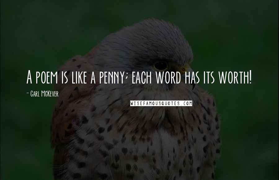 Carl McKever Quotes: A poem is like a penny; each word has its worth!