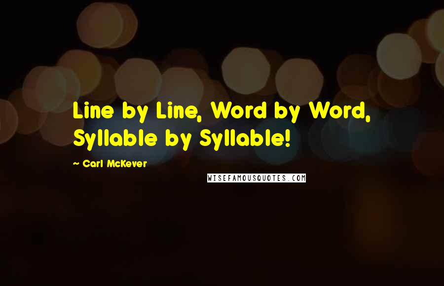 Carl McKever Quotes: Line by Line, Word by Word, Syllable by Syllable!