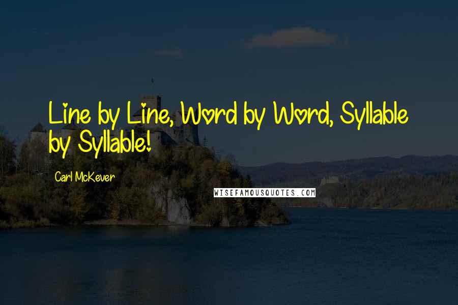 Carl McKever Quotes: Line by Line, Word by Word, Syllable by Syllable!