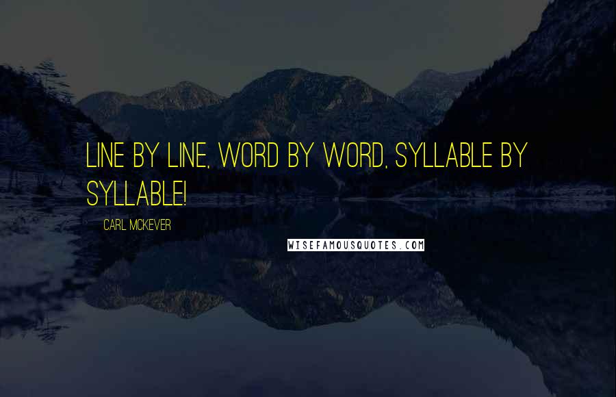 Carl McKever Quotes: Line by Line, Word by Word, Syllable by Syllable!