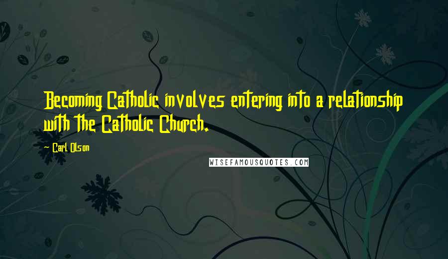 Carl Olson Quotes: Becoming Catholic involves entering into a relationship with the Catholic Church.