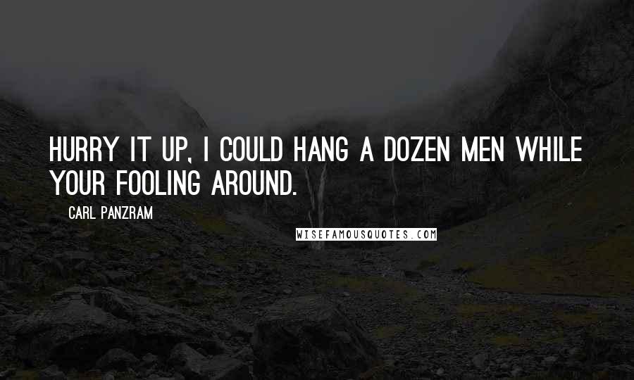 Carl Panzram Quotes: Hurry it up, I could hang a dozen men while your fooling around.