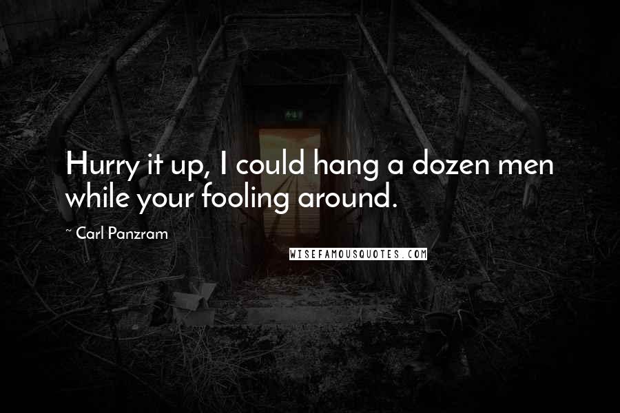 Carl Panzram Quotes: Hurry it up, I could hang a dozen men while your fooling around.