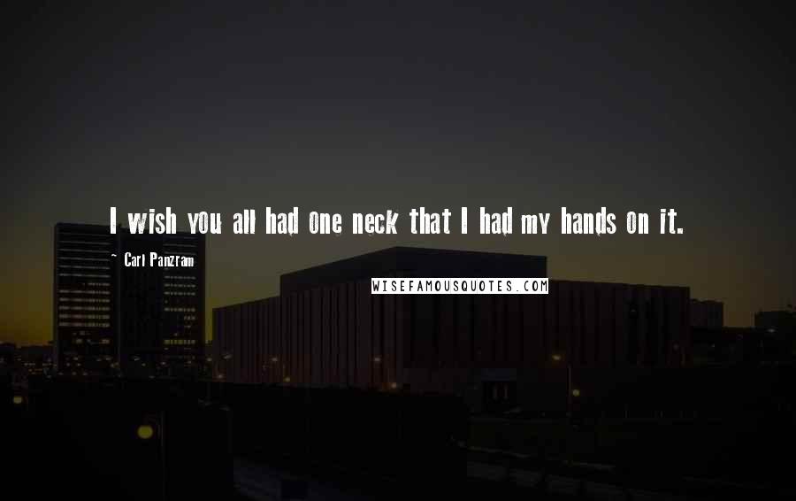 Carl Panzram Quotes: I wish you all had one neck that I had my hands on it.
