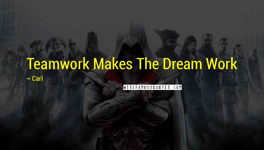 Carl Quotes: Teamwork Makes The Dream Work