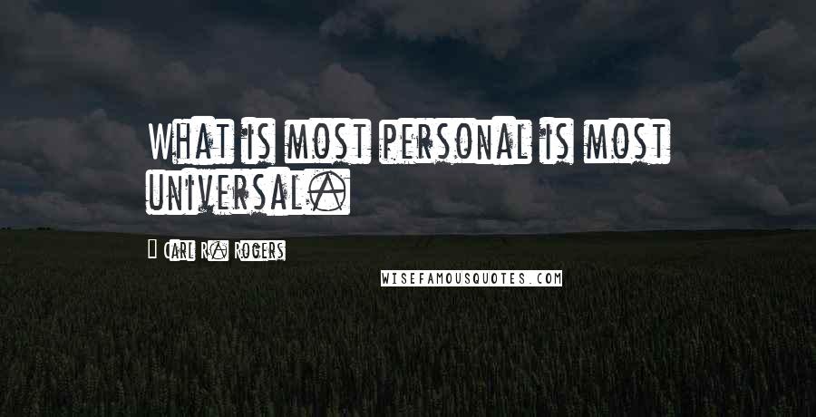 Carl R. Rogers Quotes: What is most personal is most universal.