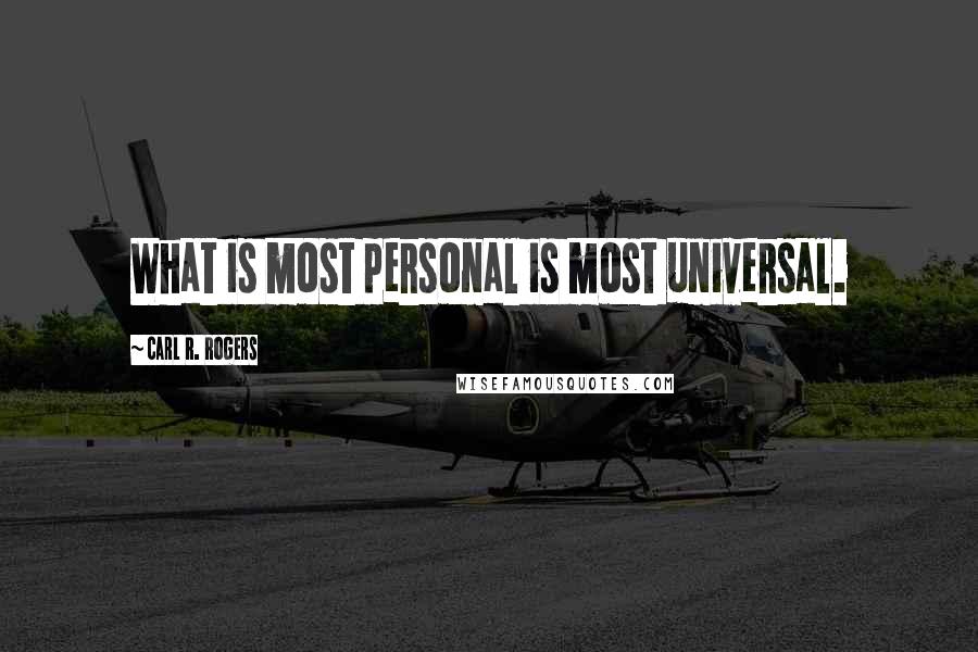 Carl R. Rogers Quotes: What is most personal is most universal.