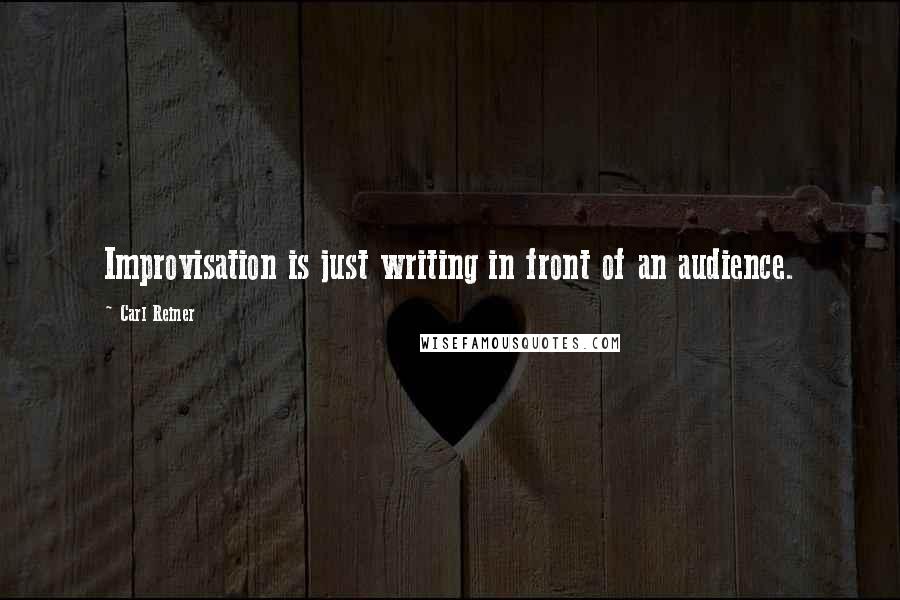 Carl Reiner Quotes: Improvisation is just writing in front of an audience.