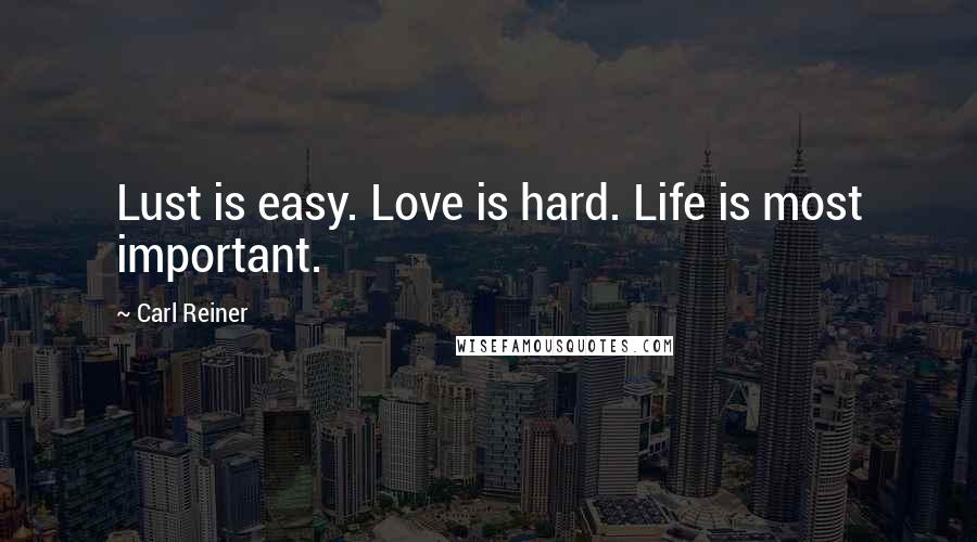 Carl Reiner Quotes: Lust is easy. Love is hard. Life is most important.