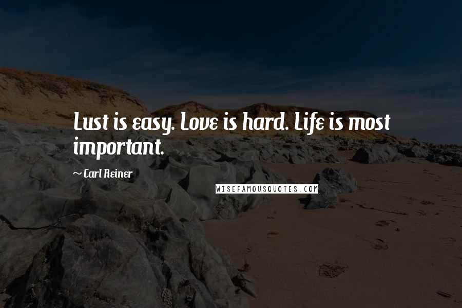 Carl Reiner Quotes: Lust is easy. Love is hard. Life is most important.