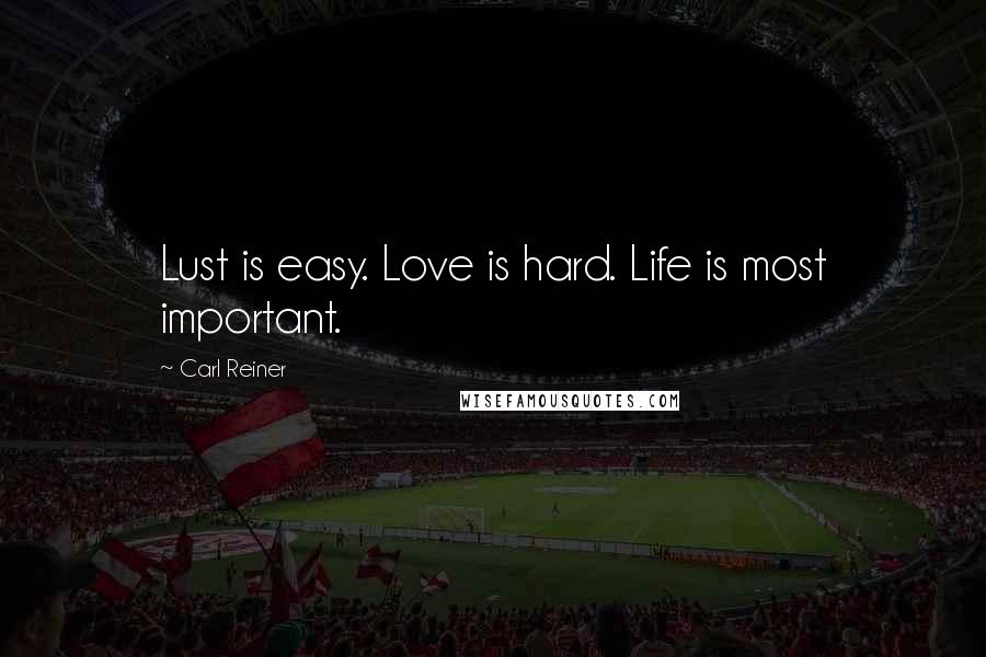 Carl Reiner Quotes: Lust is easy. Love is hard. Life is most important.