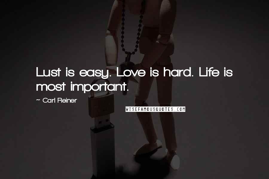 Carl Reiner Quotes: Lust is easy. Love is hard. Life is most important.