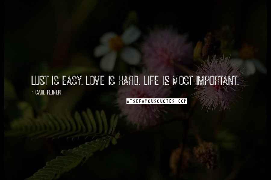 Carl Reiner Quotes: Lust is easy. Love is hard. Life is most important.