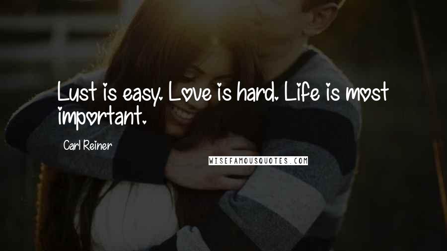 Carl Reiner Quotes: Lust is easy. Love is hard. Life is most important.